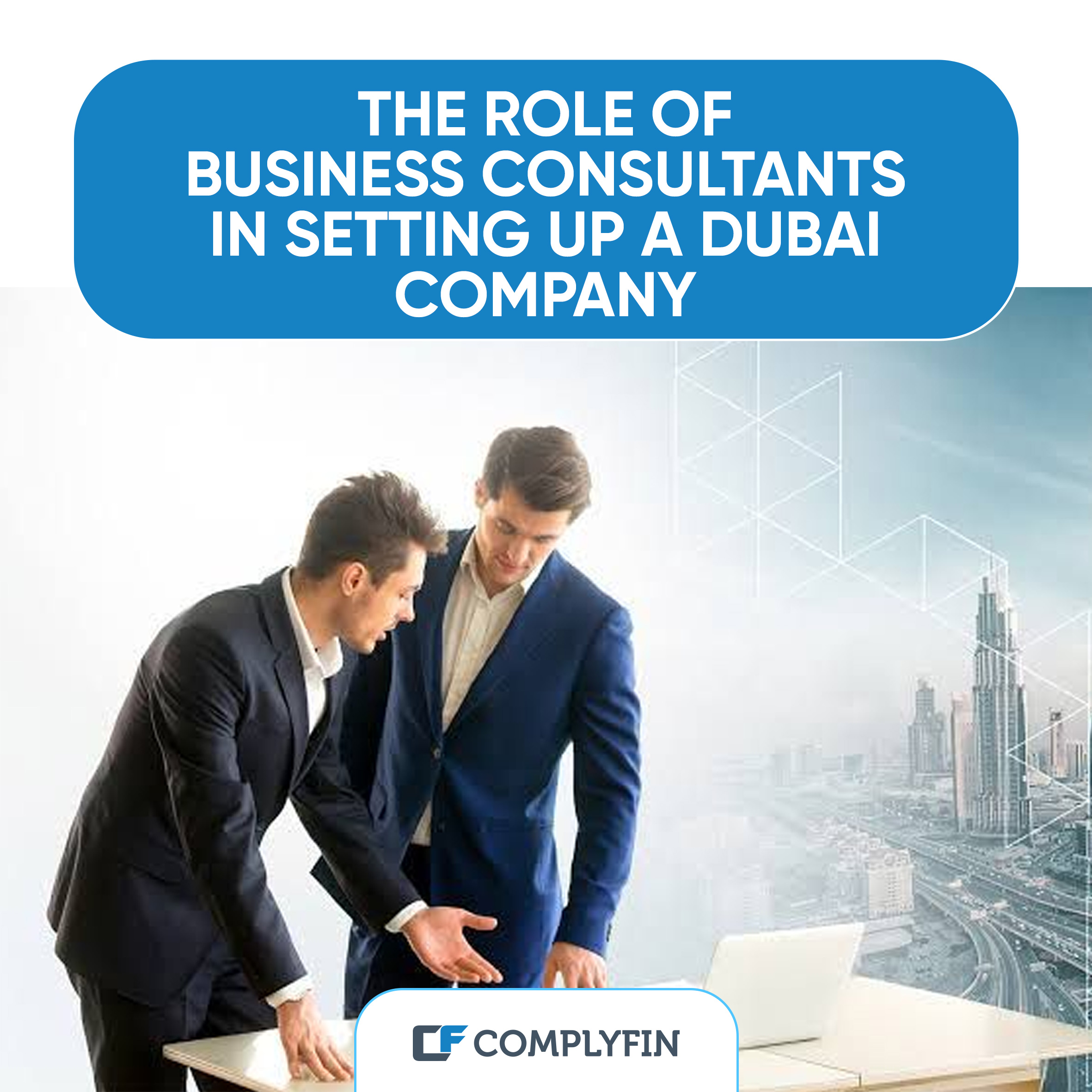 The Role of Business Consultants in Setting Up a Dubai Company